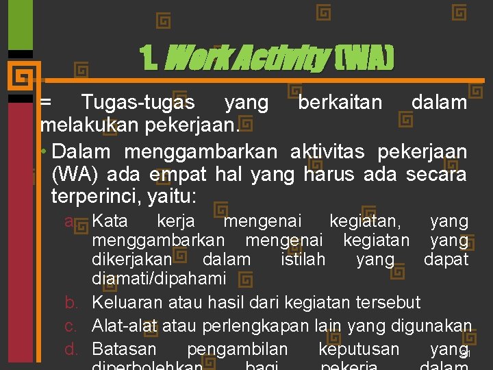 1. Work Activity (WA) = Tugas-tugas yang berkaitan dalam melakukan pekerjaan. • Dalam menggambarkan