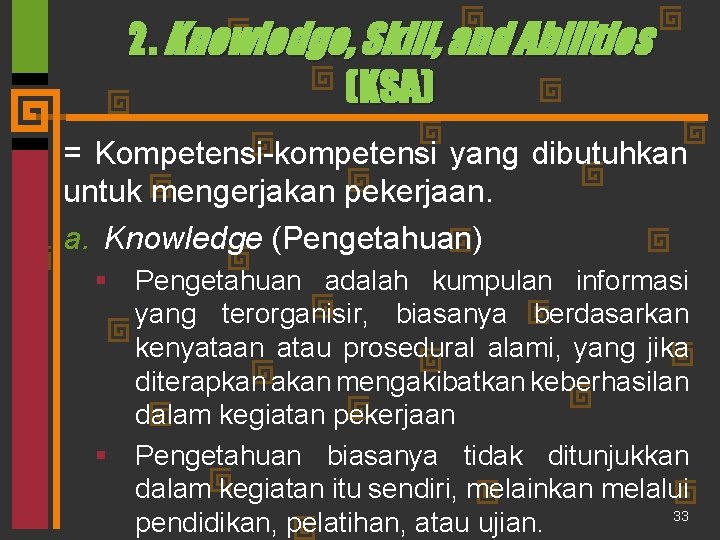 2. Knowledge, Skill, and Abilities (KSA) = Kompetensi-kompetensi yang dibutuhkan untuk mengerjakan pekerjaan. a.