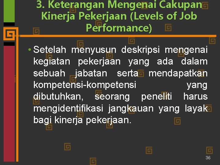 3. Keterangan Mengenai Cakupan Kinerja Pekerjaan (Levels of Job Performance) • Setelah menyusun deskripsi