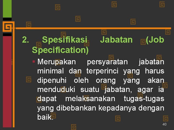 2. Spesifikasi Specification) Jabatan (Job § Merupakan persyaratan jabatan minimal dan terperinci yang harus