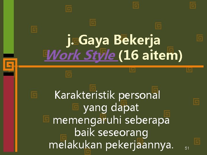 j. Gaya Bekerja Work Style (16 aitem) Karakteristik personal yang dapat memengaruhi seberapa baik