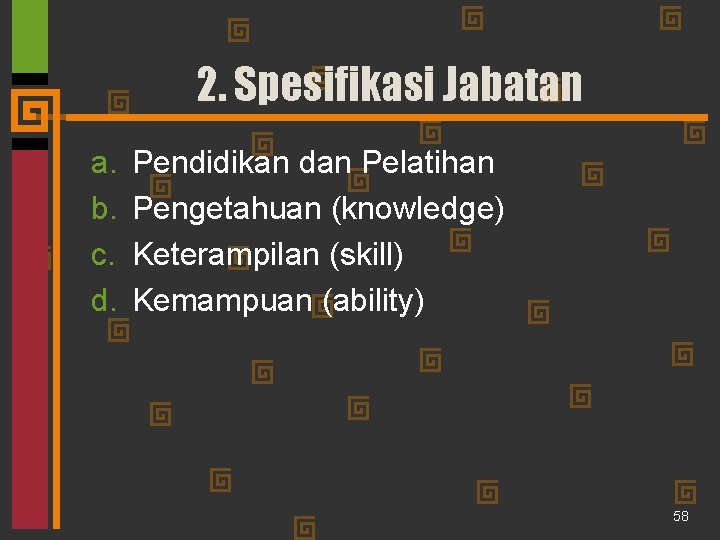 2. Spesifikasi Jabatan a. b. c. d. Pendidikan dan Pelatihan Pengetahuan (knowledge) Keterampilan (skill)