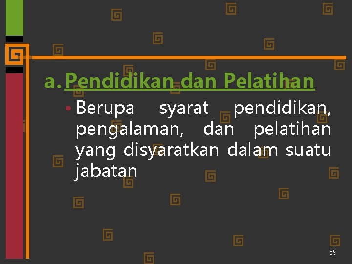 a. Pendidikan dan Pelatihan • Berupa syarat pendidikan, pengalaman, dan pelatihan yang disyaratkan dalam