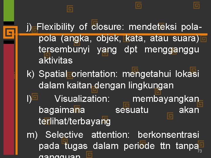 j) Flexibility of closure: mendeteksi pola (angka, objek, kata, atau suara) tersembunyi yang dpt