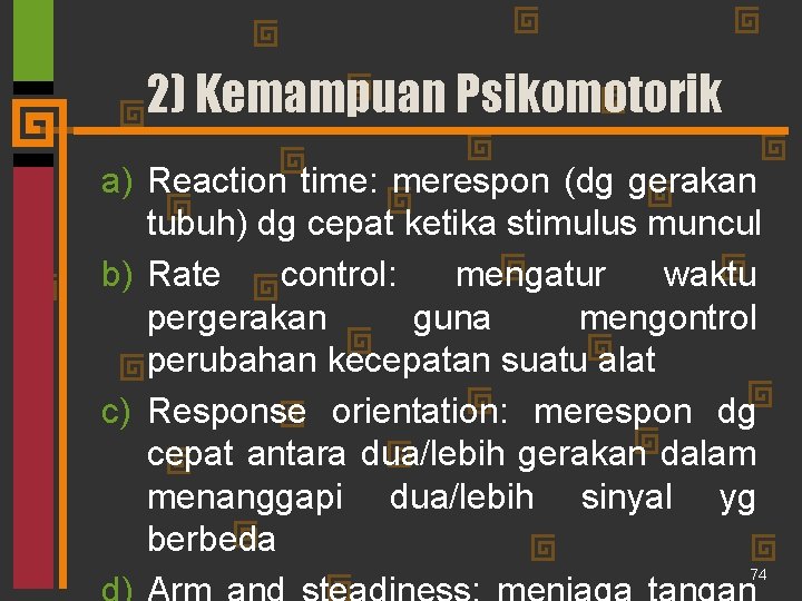 2) Kemampuan Psikomotorik a) Reaction time: merespon (dg gerakan tubuh) dg cepat ketika stimulus