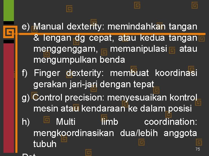 e) Manual dexterity: memindahkan tangan & lengan dg cepat, atau kedua tangan menggam, memanipulasi