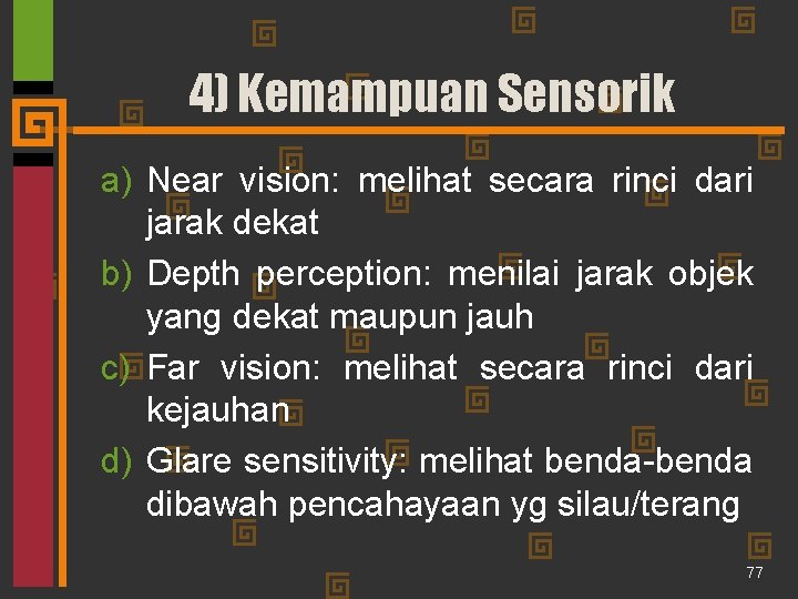 4) Kemampuan Sensorik a) Near vision: melihat secara rinci dari jarak dekat b) Depth