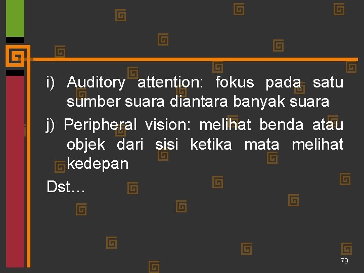 i) Auditory attention: fokus pada satu sumber suara diantara banyak suara j) Peripheral vision: