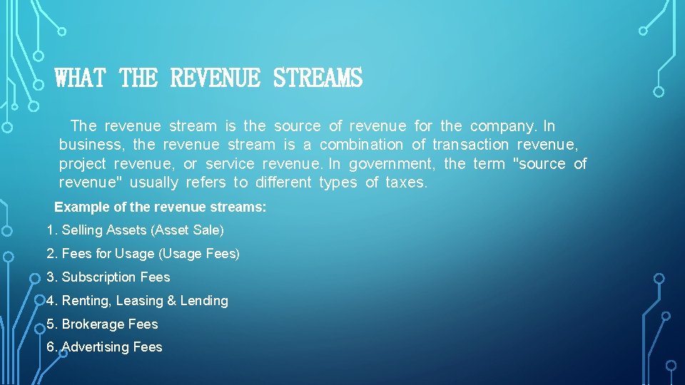 WHAT THE REVENUE STREAMS The revenue stream is the source of revenue for the