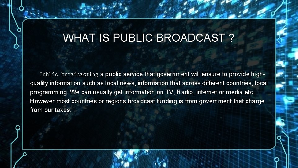 WHAT IS PUBLIC BROADCAST ? Public broadcasting a public service that government will ensure