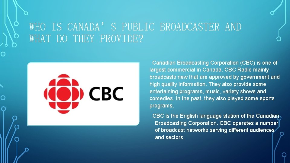 WHO IS CANADA’S PUBLIC BROADCASTER AND WHAT DO THEY PROVIDE? Canadian Broadcasting Corporation (CBC)