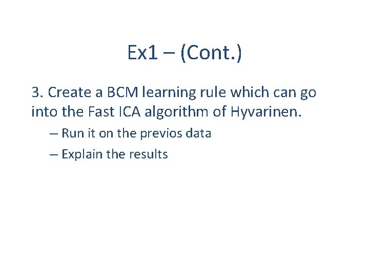 Ex 1 – (Cont. ) 3. Create a BCM learning rule which can go