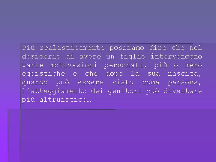 Più realisticamente possiamo dire che nel desiderio di avere un figlio intervengono varie motivazioni