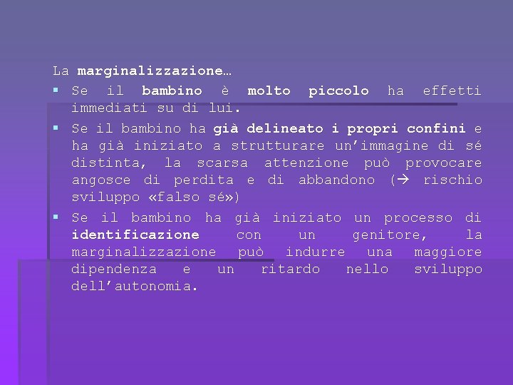 La marginalizzazione… § Se il bambino è molto piccolo ha effetti immediati su di