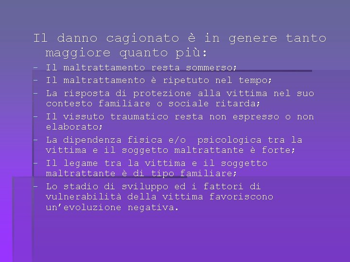 Il danno cagionato è in genere tanto maggiore quanto più: - Il maltrattamento resta