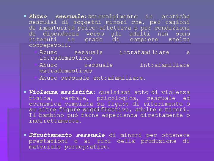 § Abuso sessuale: coinvolgimento in pratiche sessulai di soggetti minori che, per ragioni di