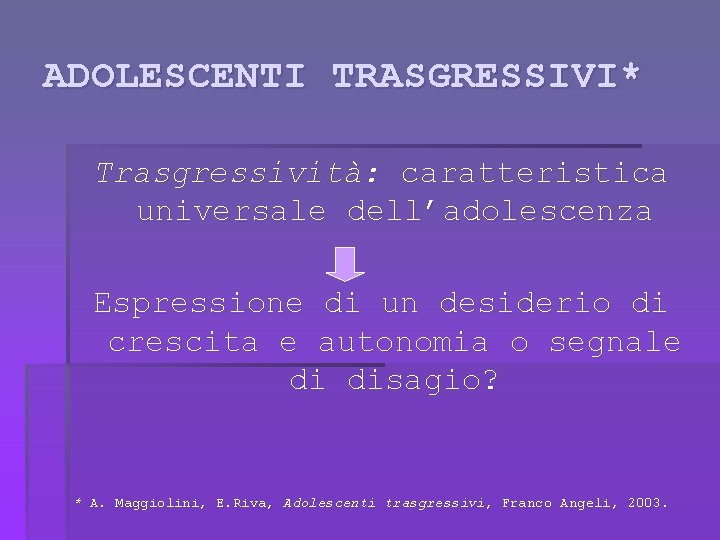 ADOLESCENTI TRASGRESSIVI* Trasgressività: caratteristica universale dell’adolescenza Espressione di un desiderio di crescita e autonomia