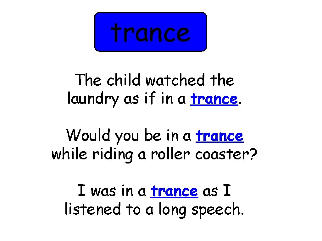 trance The child watched the laundry as if in a trance. Would you be