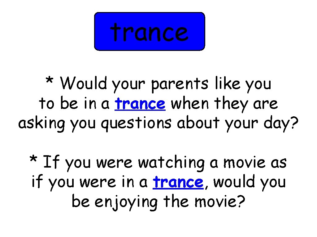 trance * Would your parents like you to be in a trance when they