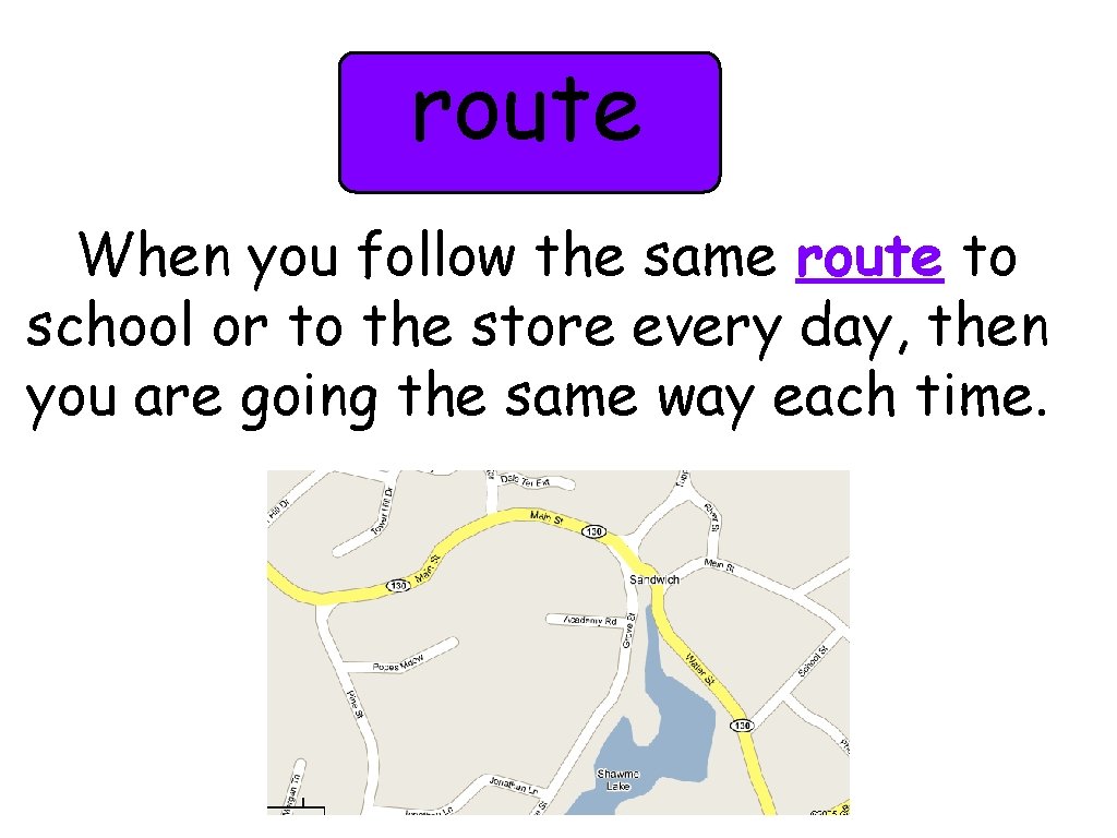route When you follow the same route to school or to the store every