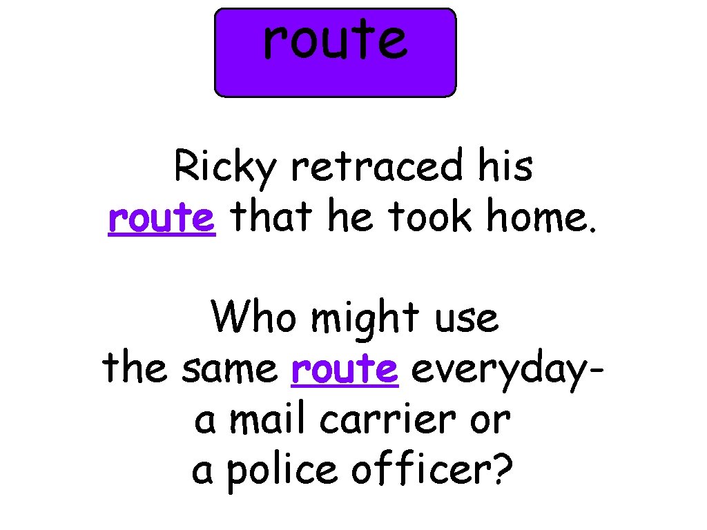 route Ricky retraced his route that he took home. Who might use the same