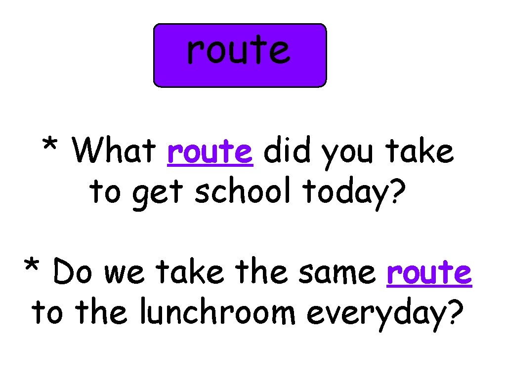 route * What route did you take to get school today? * Do we
