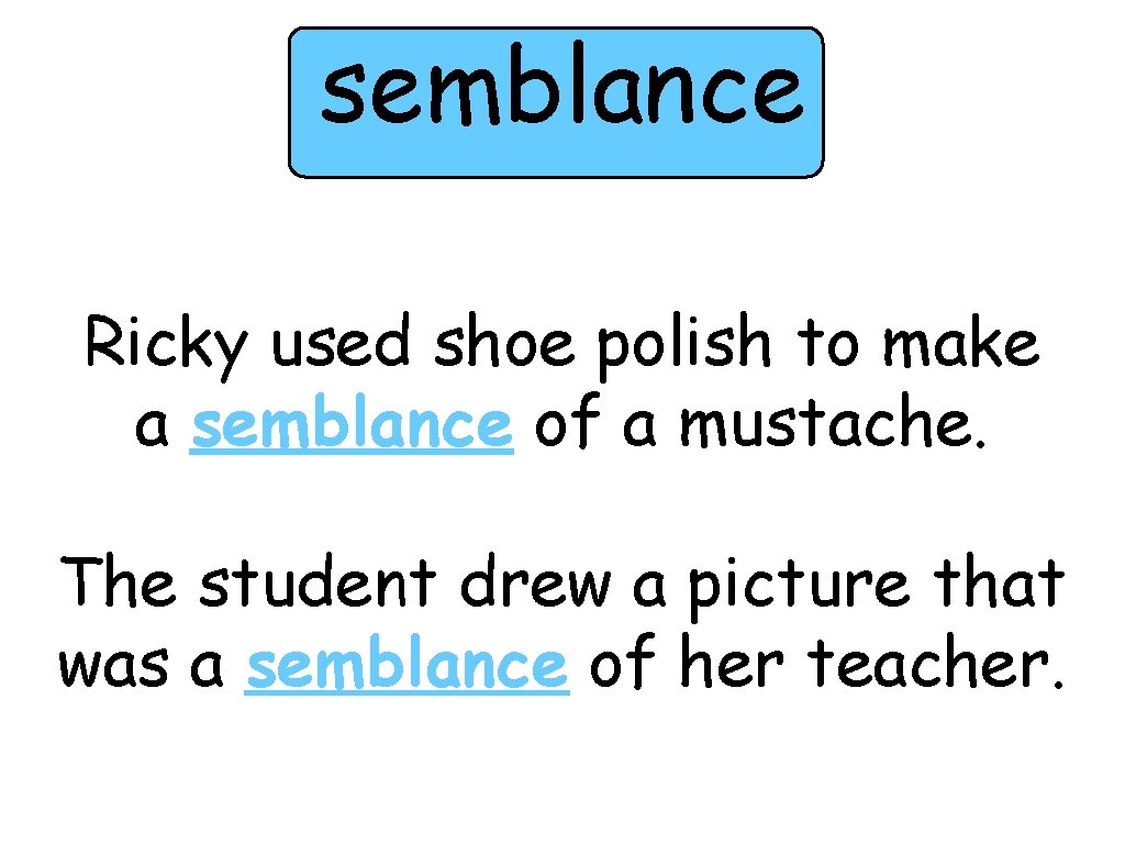 semblance Ricky used shoe polish to make a semblance of a mustache. The student