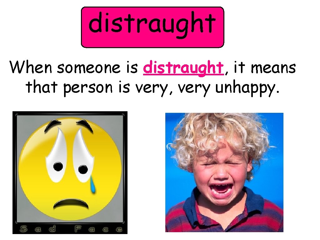 distraught When someone is distraught, it means that person is very, very unhappy. 