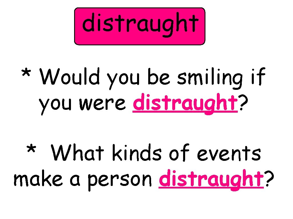 distraught * Would you be smiling if you were distraught? * What kinds of