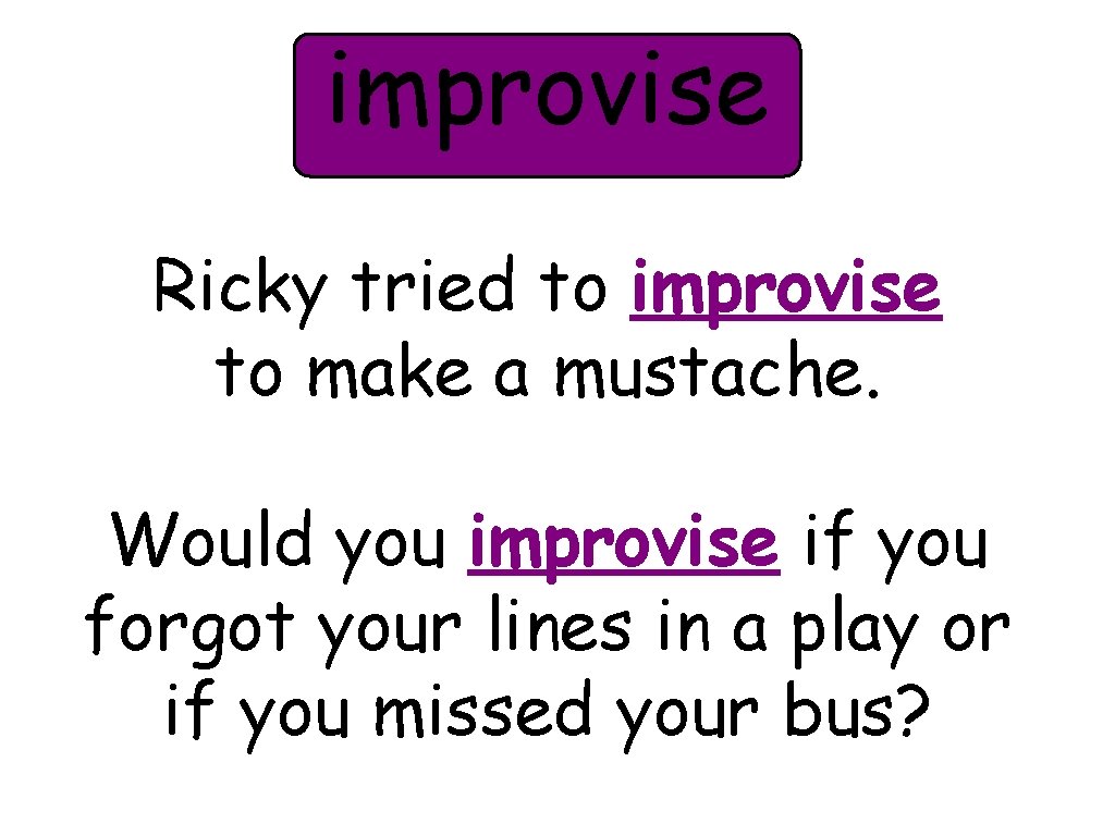 improvise Ricky tried to improvise to make a mustache. Would you improvise if you