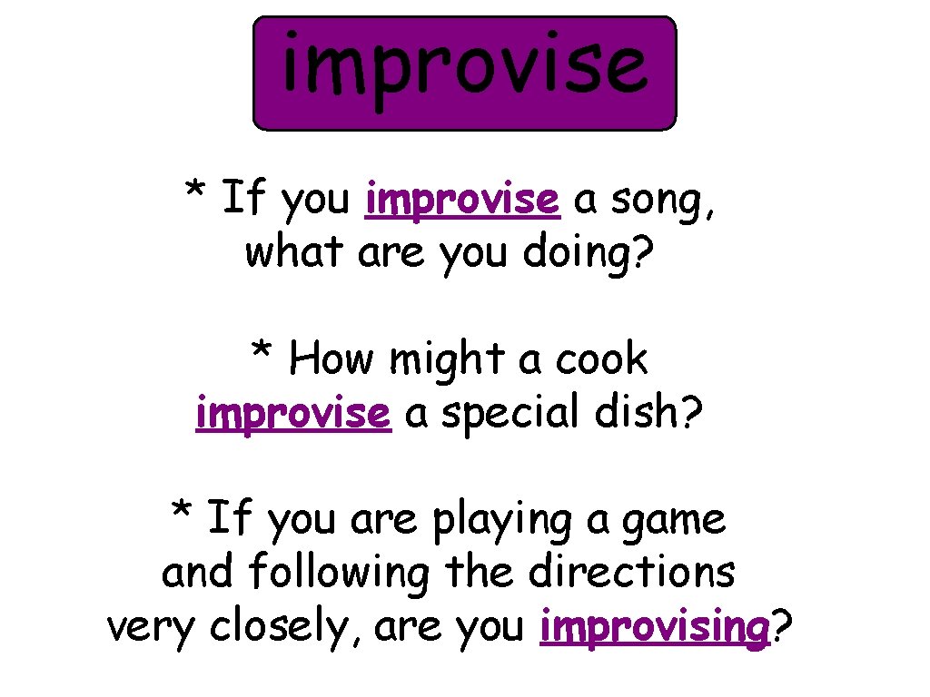 improvise * If you improvise a song, what are you doing? * How might
