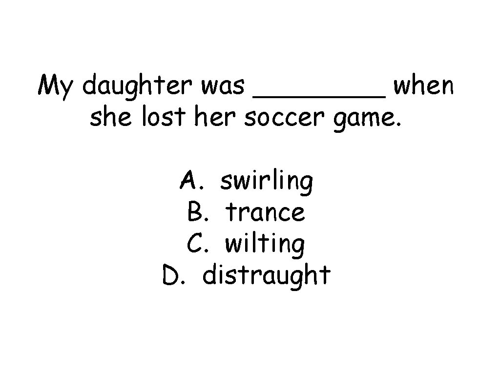 My daughter was ____ when she lost her soccer game. A. swirling B. trance