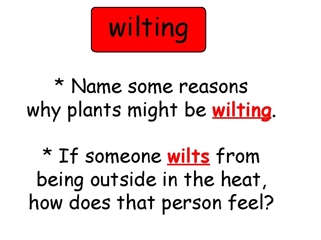 wilting * Name some reasons why plants might be wilting. * If someone wilts