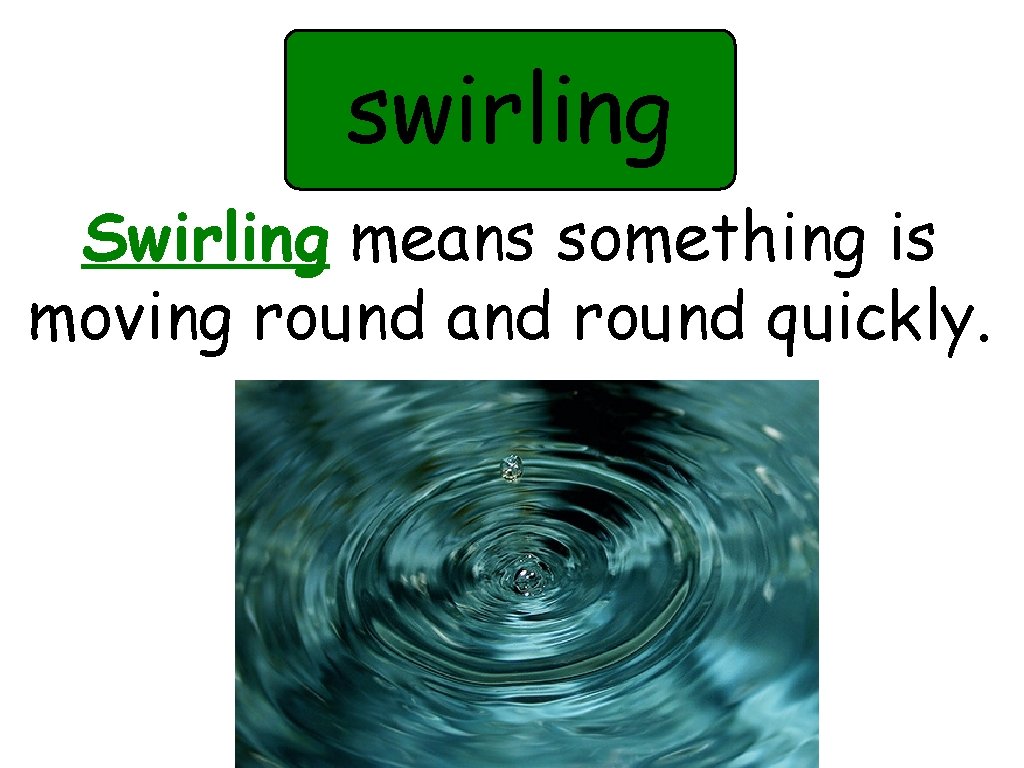 swirling Swirling means something is moving round and round quickly. 