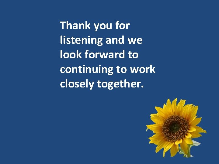 Thank you for listening and we look forward to continuing to work closely together.