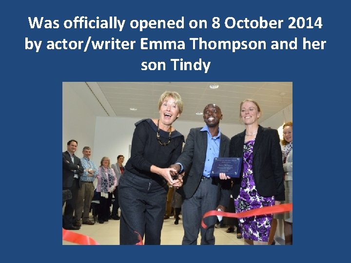 Was officially opened on 8 October 2014 by actor/writer Emma Thompson and her son