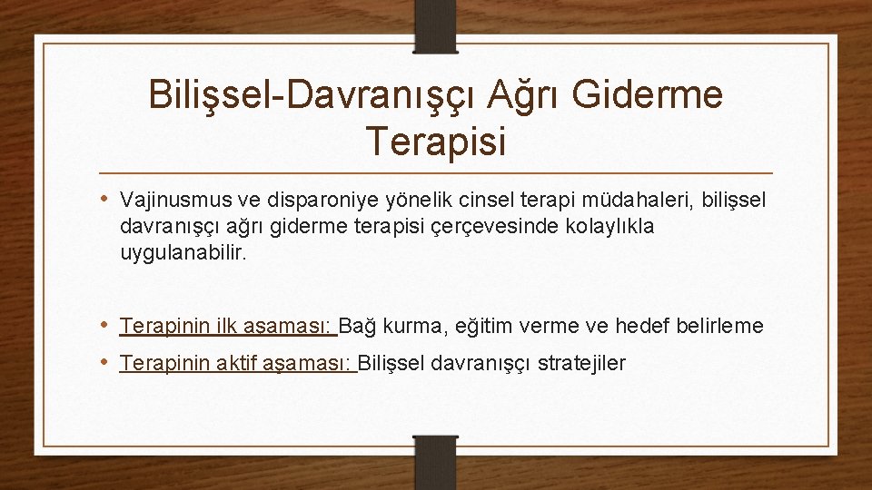 Bilişsel-Davranışçı Ağrı Giderme Terapisi • Vajinusmus ve disparoniye yönelik cinsel terapi müdahaleri, bilişsel davranışçı