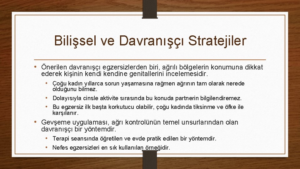 Bilişsel ve Davranışçı Stratejiler • Önerilen davranışçı egzersizlerden biri, ağrılı bölgelerin konumuna dikkat ederek