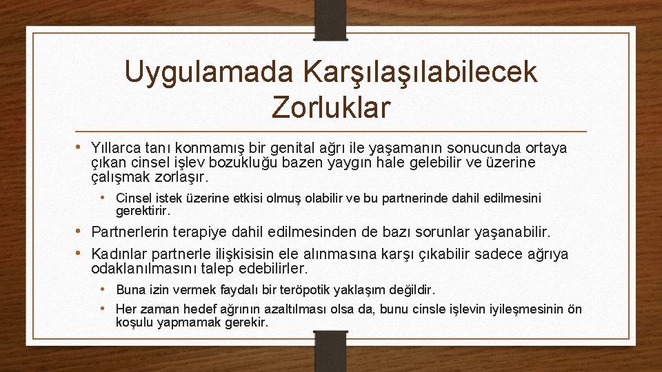 Uygulamada Karşılabilecek Zorluklar • Yıllarca tanı konmamış bir genital ağrı ile yaşamanın sonucunda ortaya