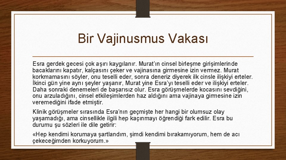Bir Vajinusmus Vakası Esra gerdek gecesi çok aşırı kaygılanır. Murat’ın cinsel birleşme girişimlerinde bacaklarını