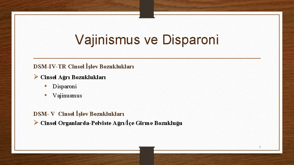 Vajinismus ve Disparoni DSM-IV-TR Cinsel İşlev Bozuklukları Ø Cinsel Ağrı Bozuklukları • Disparoni •