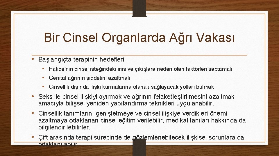 Bir Cinsel Organlarda Ağrı Vakası • Başlangıçta terapinin hedefleri • Hatice’nin cinsel isteğindeki iniş