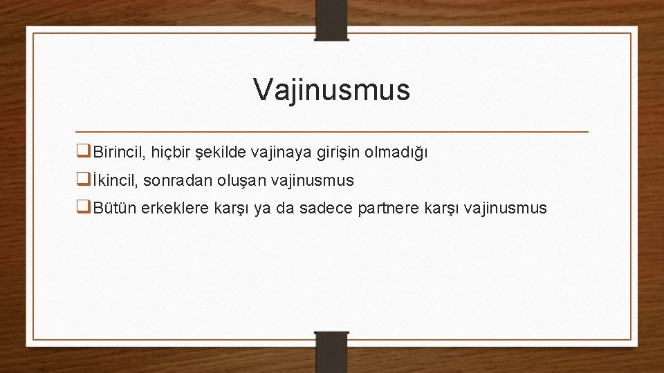 Vajinusmus q. Birincil, hiçbir şekilde vajinaya girişin olmadığı qİkincil, sonradan oluşan vajinusmus q. Bütün