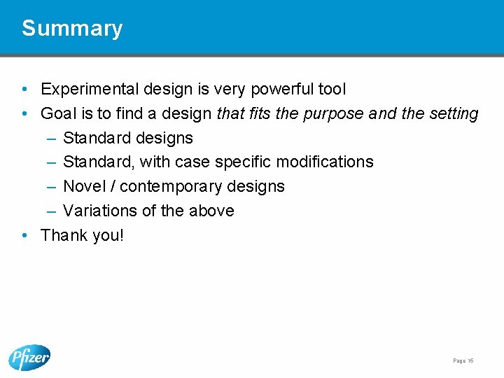 Summary • Experimental design is very powerful tool • Goal is to find a