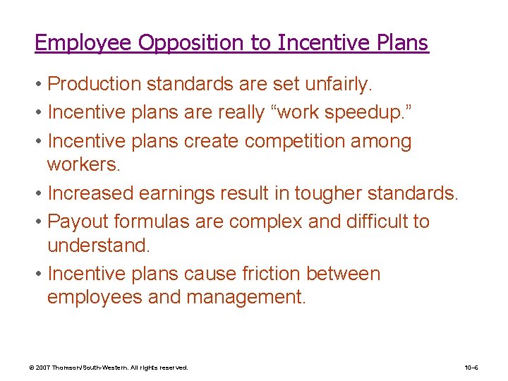 Employee Opposition to Incentive Plans • Production standards are set unfairly. • Incentive plans