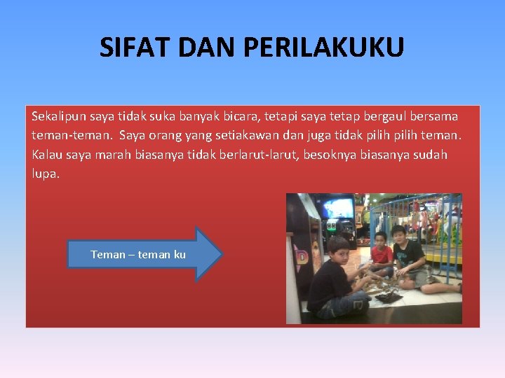 SIFAT DAN PERILAKUKU Sekalipun saya tidak suka banyak bicara, tetapi saya tetap bergaul bersama