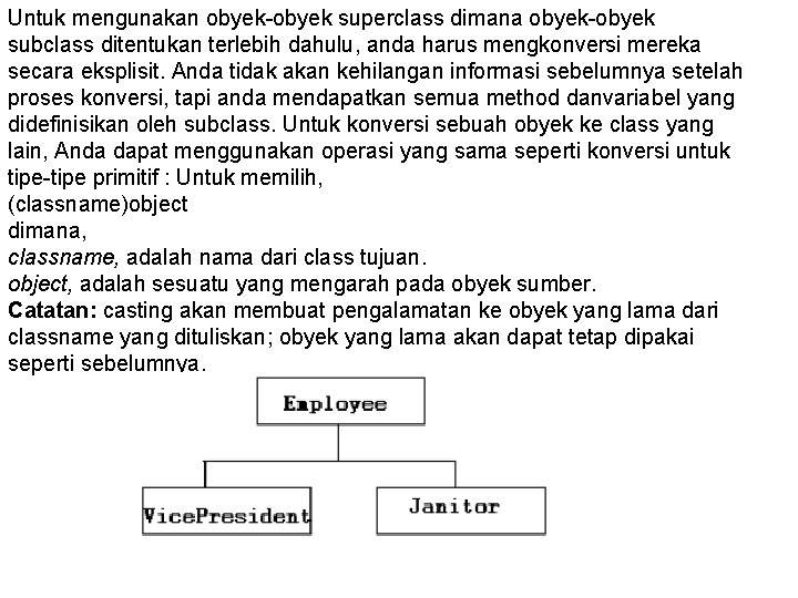 Untuk mengunakan obyek-obyek superclass dimana obyek-obyek subclass ditentukan terlebih dahulu, anda harus mengkonversi mereka