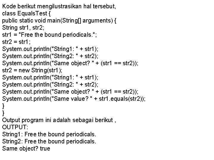 Kode berikut mengilustrasikan hal tersebut, class Equals. Test { public static void main(String[] arguments)