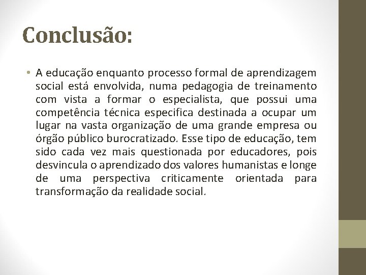 Conclusão: • A educação enquanto processo formal de aprendizagem social está envolvida, numa pedagogia