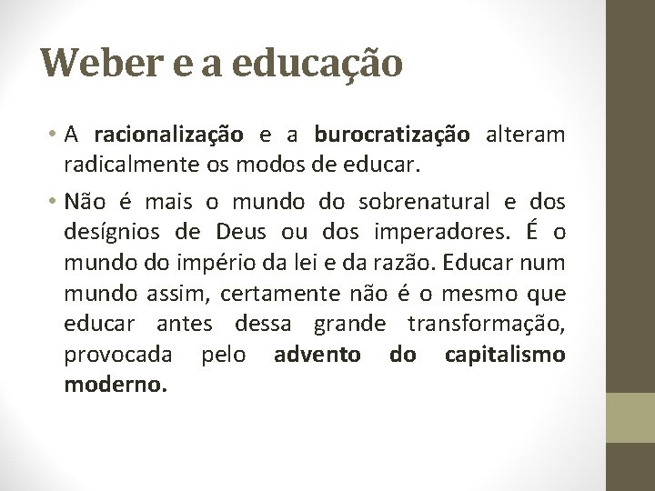 Weber e a educação • A racionalização e a burocratização alteram radicalmente os modos